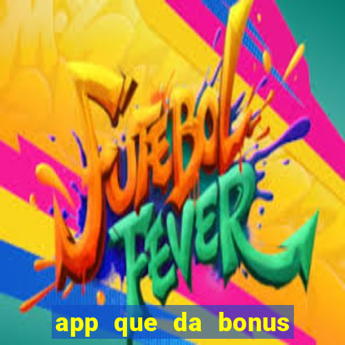 app que da bonus no cadastro